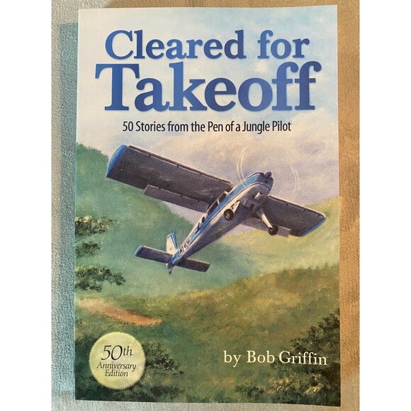 Cleared for Takeoff 50 Stories from the Pen of a Jungle Pilot by Bob Griffin NEW - Picture 1 of 2